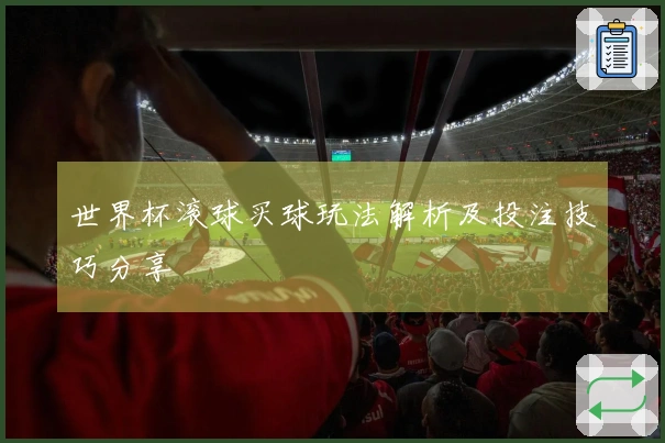 世界杯滚球买球玩法解析及投注技巧分享